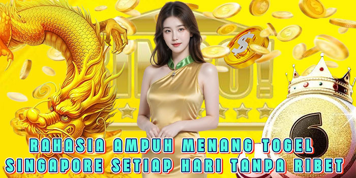Rahasia Ampuh Menang Togel Singapore Setiap Hari Tanpa Ribet