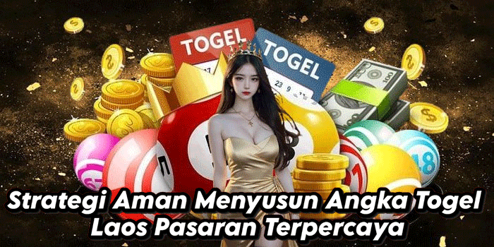 Strategi Aman Menyusun Angka Togel Laos Pasaran Terpercaya