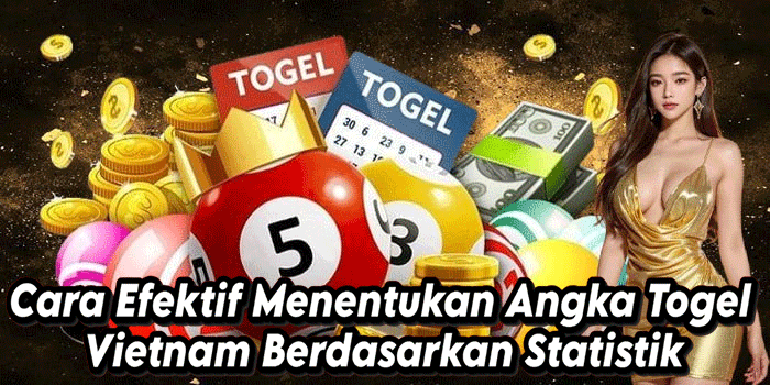 Cara Efektif Menentukan Angka Togel Vietnam Berdasarkan Statistik