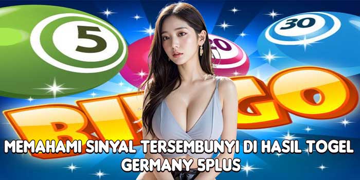 Memahami Sinyal Tersembunyi Di Hasil Togel Germany 5Plus
