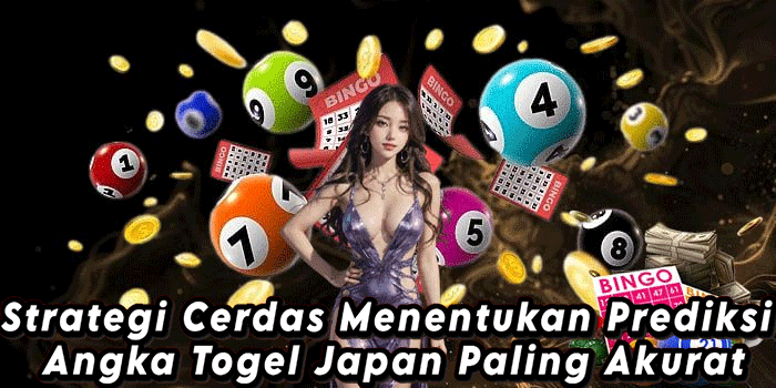 Strategi Cerdas Menentukan Prediksi Angka Togel Japan Paling Akurat