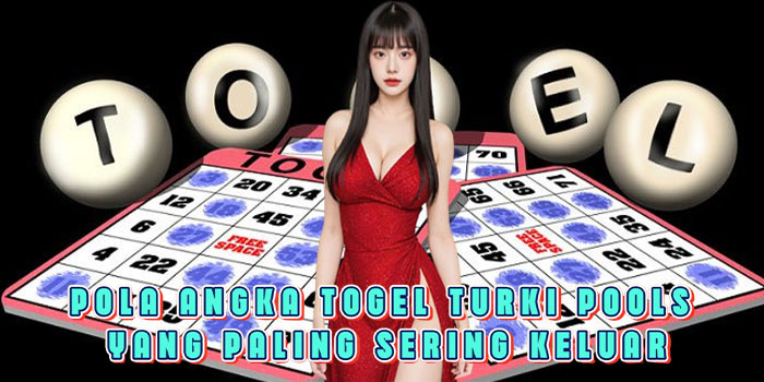 Pola Angka Togel Turki Pools Yang Paling Sering Keluar