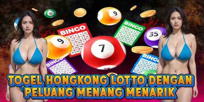 Togel Hongkong Lotto Dengan Peluang Menang Menarik